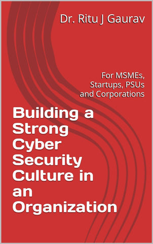 Building a Strong Cyber Security Culture in an Organization (For MSMEs, Startups, PSUs and Corporations)